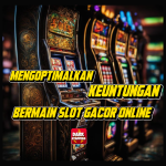 Cara Mengoptimalkan Keuntungan Bermain Slot Gacor Online