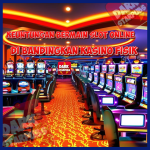 Keuntungan Bermain Slot Online Di Bandingkan Kasino Fisik